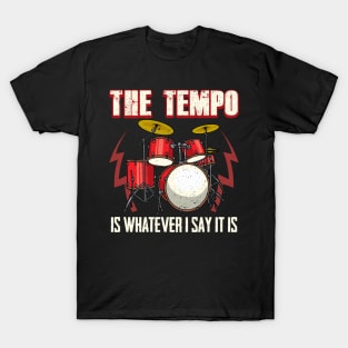 Drummer The Tempo Is Whatever I Say It Is Drumming T-Shirt